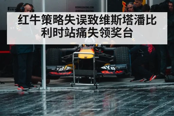 红牛策略失误致维斯塔潘比利时站痛失领奖台